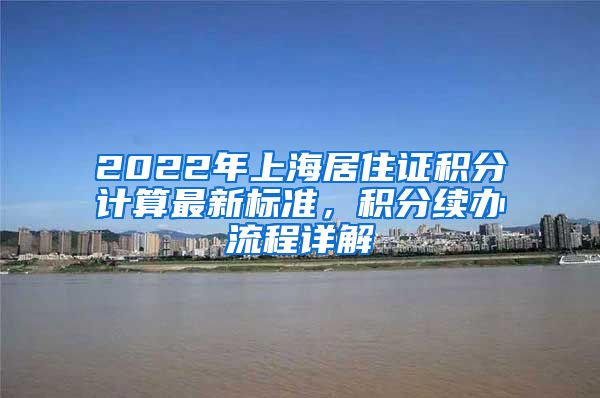 2022年上海居住证积分计算最新标准，积分续办流程详解
