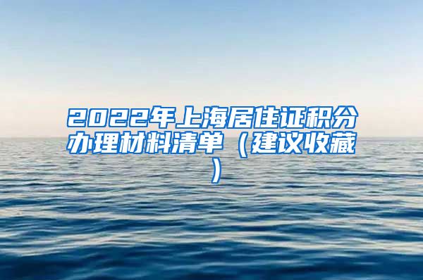 2022年上海居住证积分办理材料清单（建议收藏）