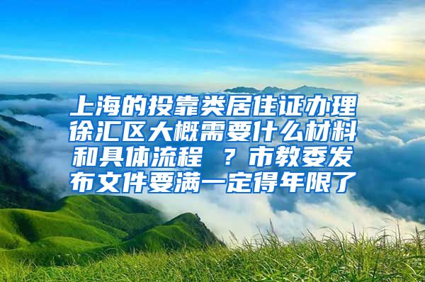 上海的投靠类居住证办理徐汇区大概需要什么材料和具体流程 ？市教委发布文件要满一定得年限了