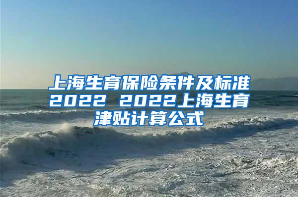 上海生育保险条件及标准2022 2022上海生育津贴计算公式