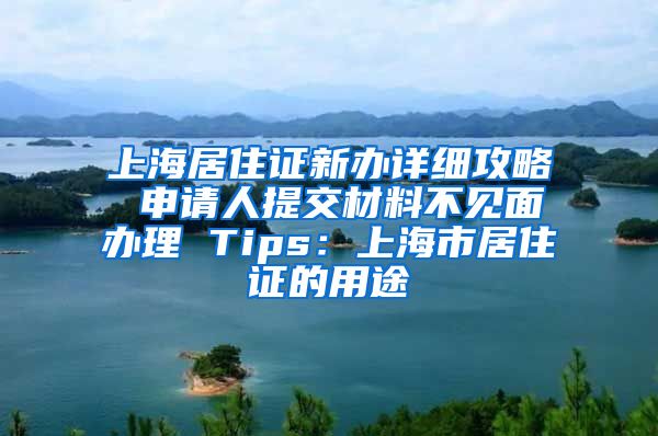 上海居住证新办详细攻略 申请人提交材料不见面办理 Tips：上海市居住证的用途