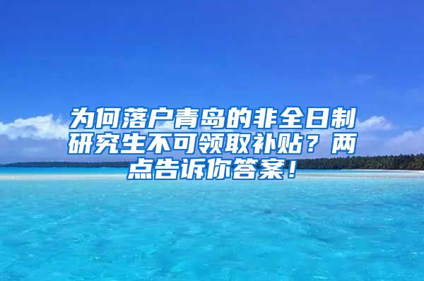 为何落户青岛的非全日制研究生不可领取补贴？两点告诉你答案！