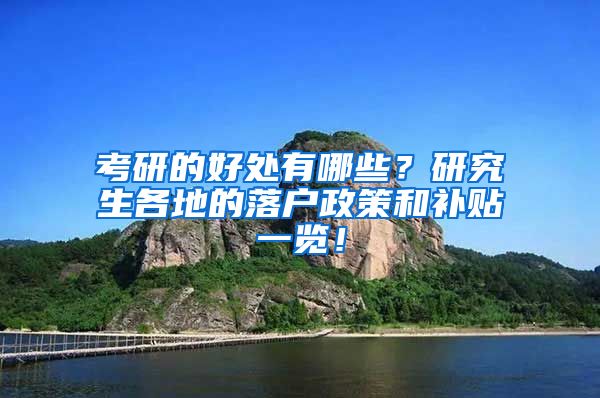 考研的好处有哪些？研究生各地的落户政策和补贴一览！