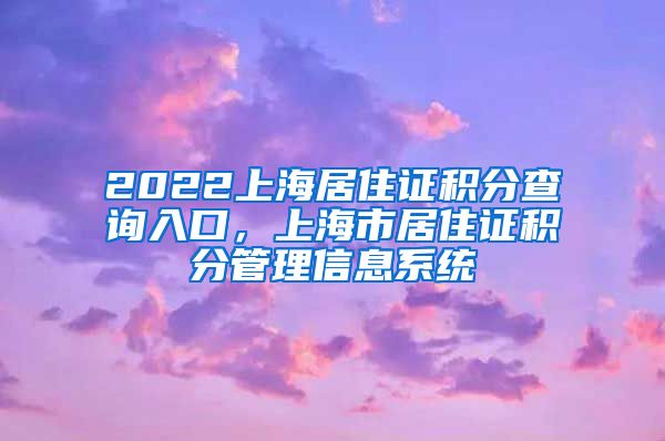 2022上海居住证积分查询入口，上海市居住证积分管理信息系统