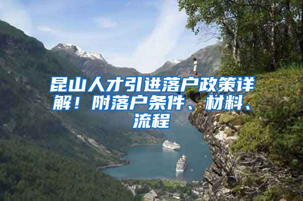 昆山人才引进落户政策详解！附落户条件、材料、流程