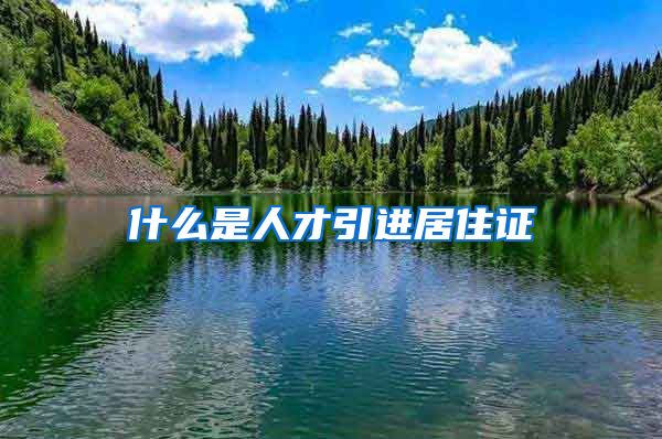 什么是人才引进居住证