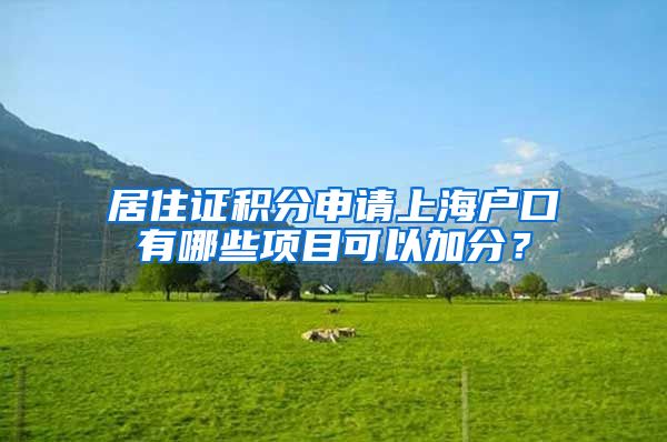 居住证积分申请上海户口有哪些项目可以加分？