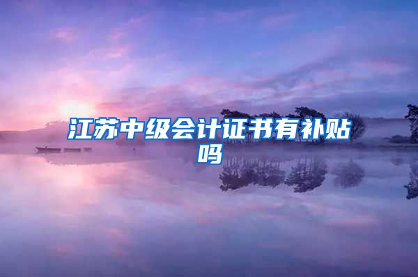 江苏中级会计证书有补贴吗