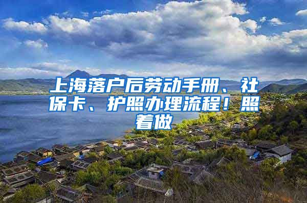 上海落户后劳动手册、社保卡、护照办理流程！照着做