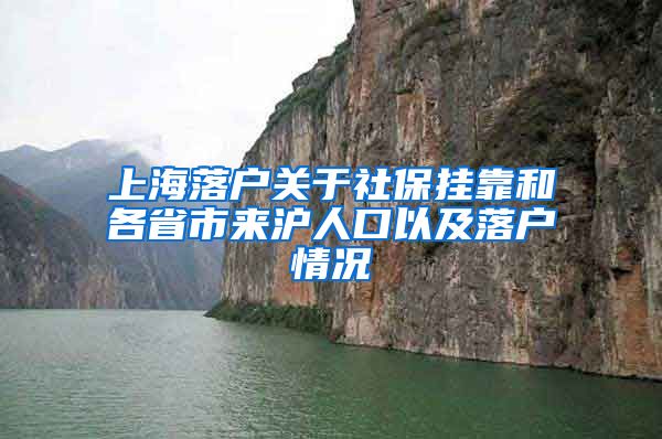 上海落户关于社保挂靠和各省市来沪人口以及落户情况