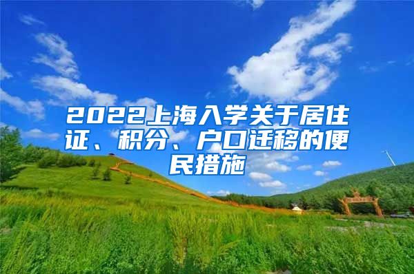 2022上海入学关于居住证、积分、户口迁移的便民措施
