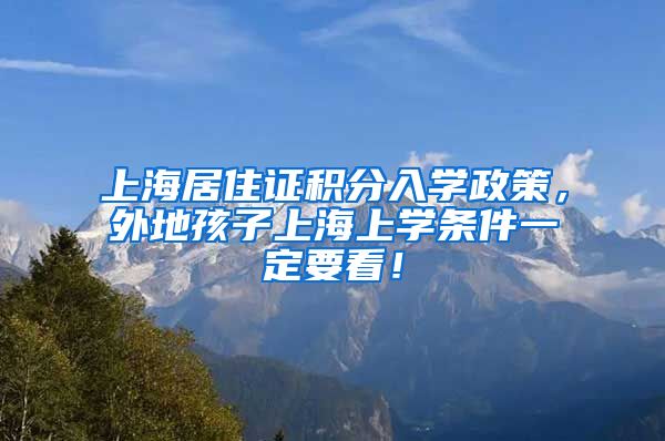 上海居住证积分入学政策，外地孩子上海上学条件一定要看！