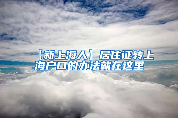 【新上海人】居住证转上海户口的办法就在这里