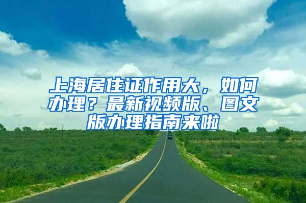 上海居住证作用大，如何办理？最新视频版、图文版办理指南来啦