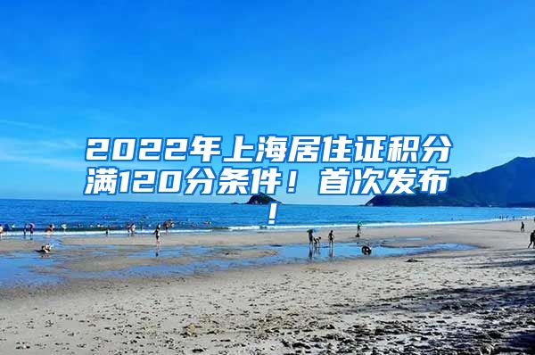 2022年上海居住证积分满120分条件！首次发布！