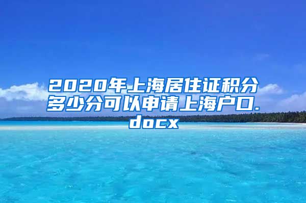 2020年上海居住证积分多少分可以申请上海户口.docx