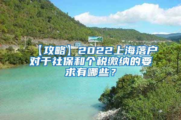 【攻略】2022上海落户对于社保和个税缴纳的要求有哪些？