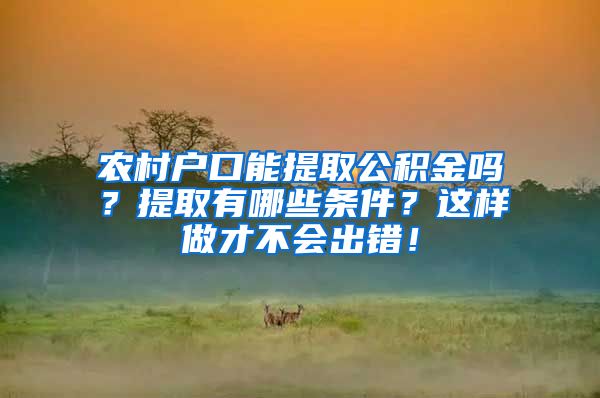 农村户口能提取公积金吗？提取有哪些条件？这样做才不会出错！