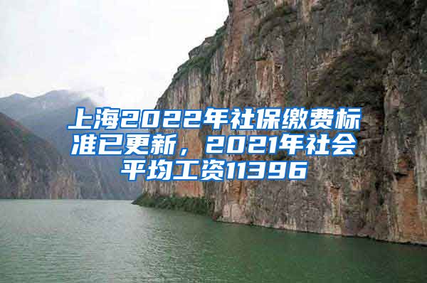 上海2022年社保缴费标准已更新，2021年社会平均工资11396