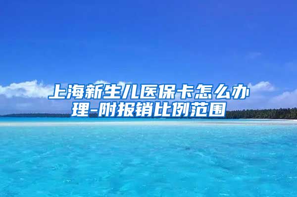 上海新生儿医保卡怎么办理-附报销比例范围