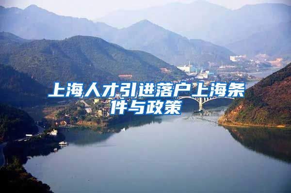 上海人才引进落户上海条件与政策