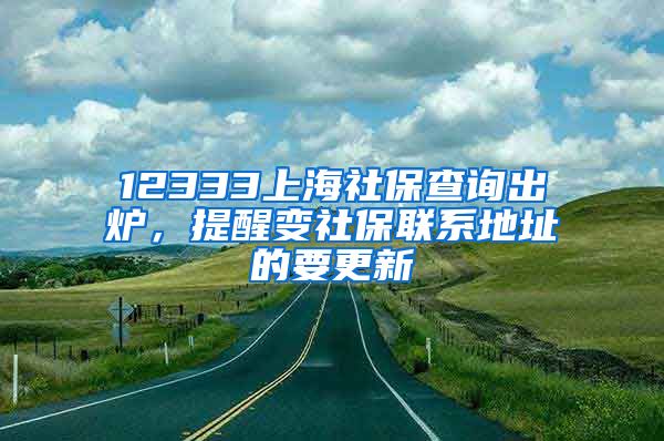 12333上海社保查询出炉，提醒变社保联系地址的要更新