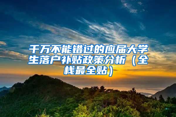 千万不能错过的应届大学生落户补贴政策分析（全栈最全贴）