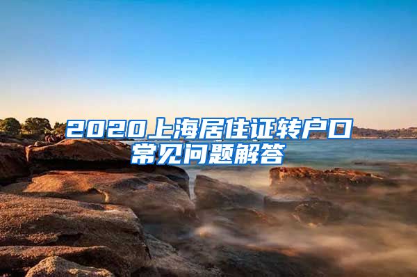 2020上海居住证转户口常见问题解答