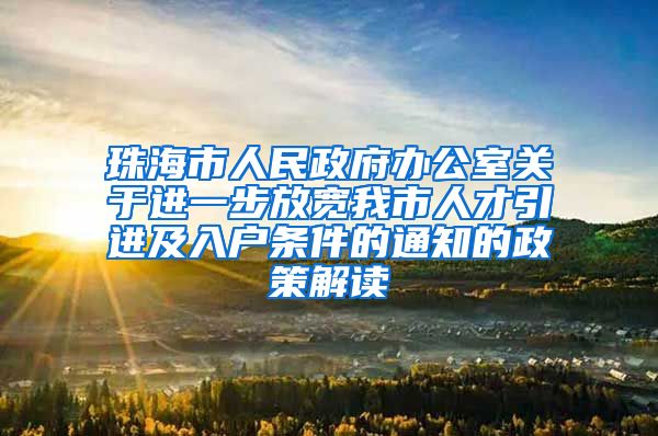 珠海市人民政府办公室关于进一步放宽我市人才引进及入户条件的通知的政策解读