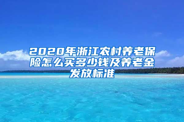 2020年浙江农村养老保险怎么买多少钱及养老金发放标准