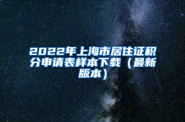 2022年上海市居住证积分申请表样本下载（最新版本）