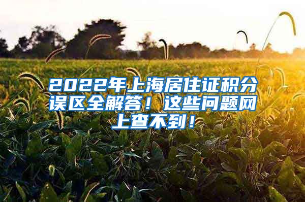 2022年上海居住证积分误区全解答！这些问题网上查不到！