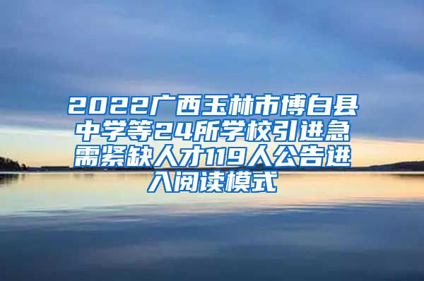 2022广西玉林市博白县中学等24所学校引进急需紧缺人才119人公告进入阅读模式