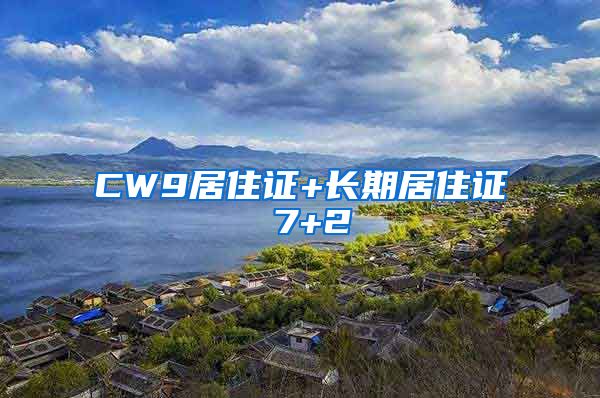 CW9居住证+长期居住证 7+2