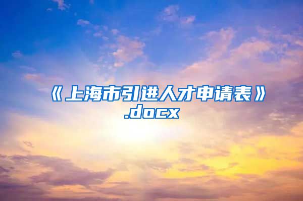 《上海市引进人才申请表》.docx