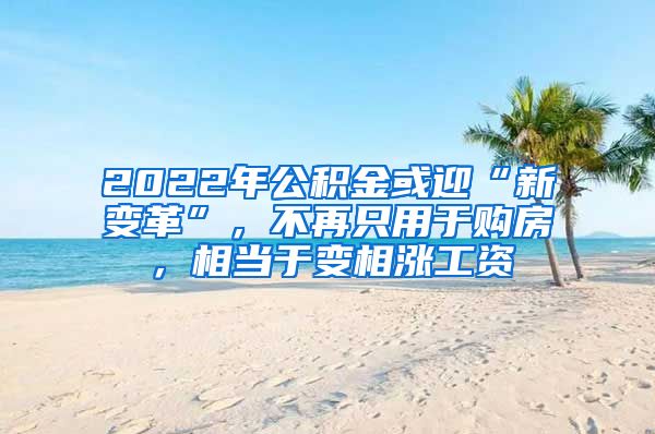 2022年公积金或迎“新变革”，不再只用于购房，相当于变相涨工资