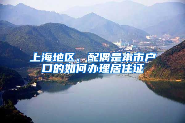 上海地区、配偶是本市户口的如何办理居住证