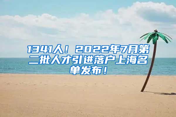 1341人！2022年7月第二批人才引进落户上海名单发布！