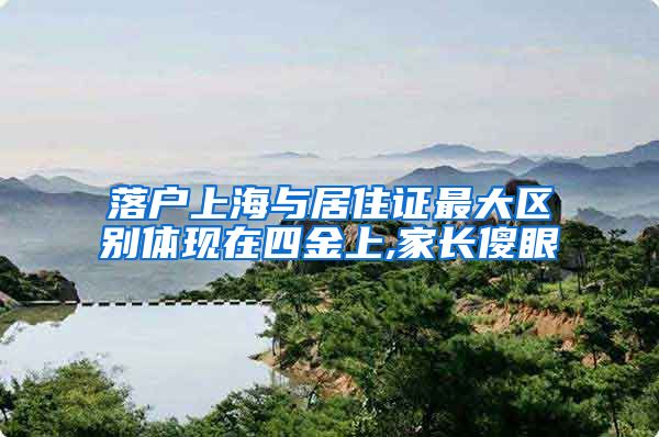 落户上海与居住证最大区别体现在四金上,家长傻眼