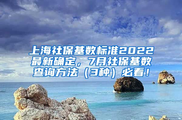 上海社保基数标准2022最新确定，7月社保基数查询方法（3种）必看！