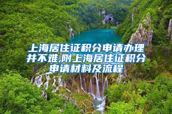 上海居住证积分申请办理并不难,附上海居住证积分申请材料及流程