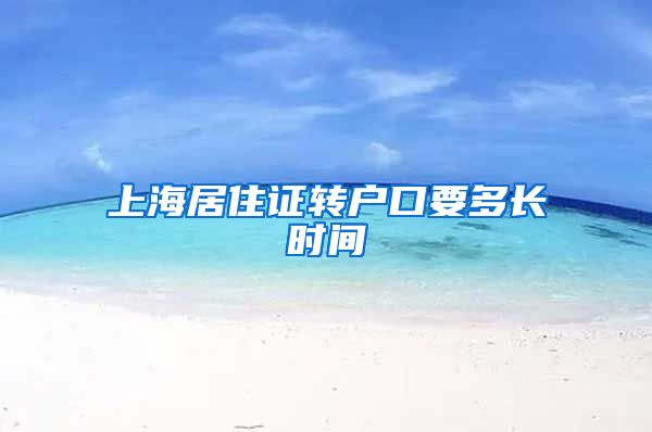 上海居住证转户口要多长时间