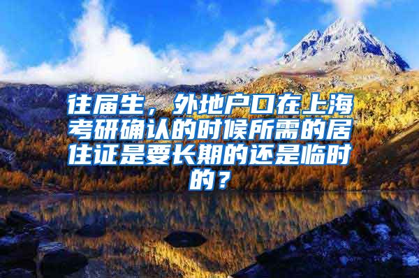 往届生，外地户口在上海考研确认的时候所需的居住证是要长期的还是临时的？