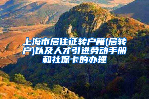 上海市居住证转户籍(居转户)以及人才引进劳动手册和社保卡的办理