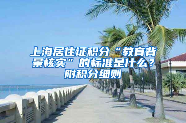 上海居住证积分“教育背景核实”的标准是什么？附积分细则