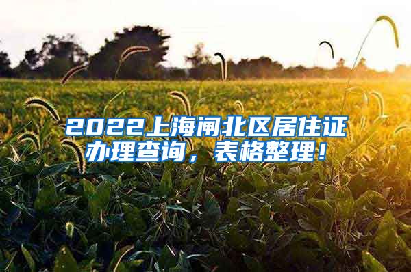 2022上海闸北区居住证办理查询，表格整理！