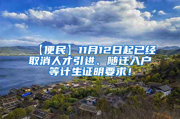 【便民】11月12日起已经取消人才引进、随迁入户等计生证明要求！