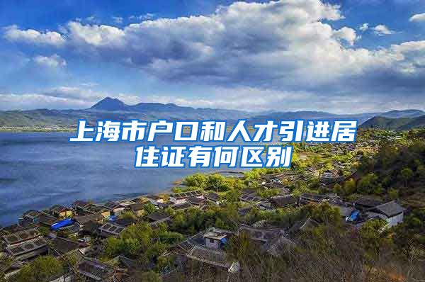 上海市户口和人才引进居住证有何区别