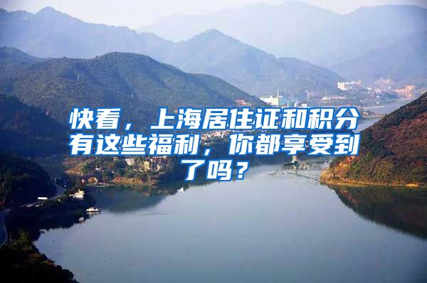快看，上海居住证和积分有这些福利，你都享受到了吗？