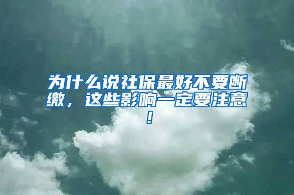 为什么说社保最好不要断缴，这些影响一定要注意！